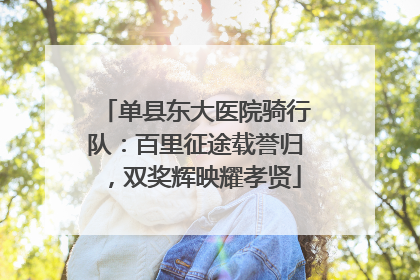 单县东大医院骑行队：百里征途载誉归，双奖辉映耀孝贤