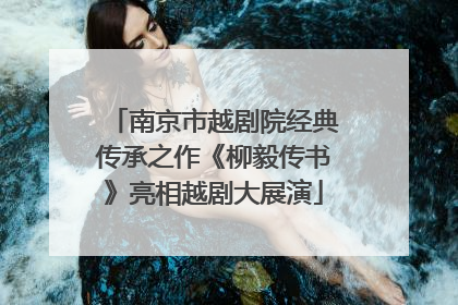 南京市越剧院经典传承之作《柳毅传书》亮相越剧大展演