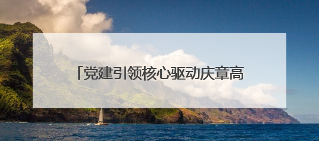 党建引领核心驱动庆章高速一标段项目高质量推进