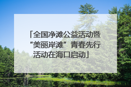 全国净滩公益活动暨“美丽岸滩”青春先行活动在海口启动