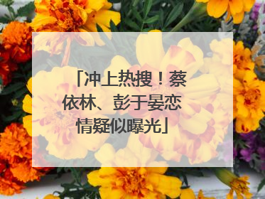 冲上热搜！蔡依林、彭于晏恋情疑似曝光
