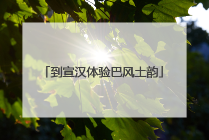 到宣汉体验巴风土韵