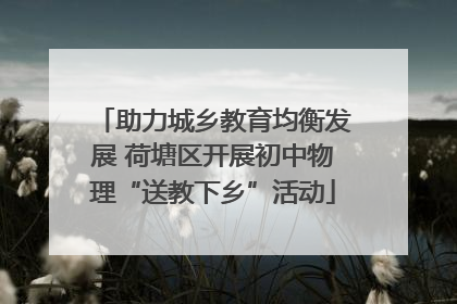 助力城乡教育均衡发展 荷塘区开展初中物理“送教下乡”活动