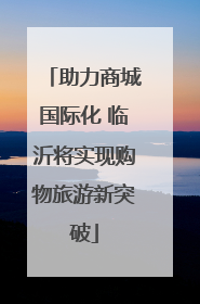 助力商城国际化 临沂将实现购物旅游新突破