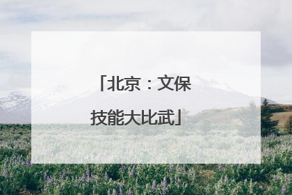北京：文保技能大比武