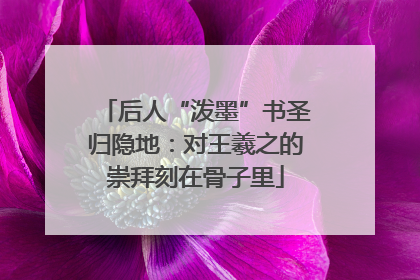 后人“泼墨”书圣归隐地：对王羲之的崇拜刻在骨子里