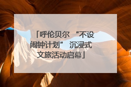 呼伦贝尔 “不设闹钟计划” 沉浸式文旅活动启幕