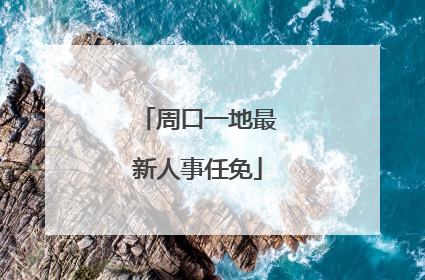 周口一地最新人事任免