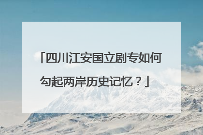 四川江安国立剧专如何勾起两岸历史记忆？