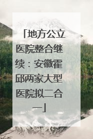 地方公立医院整合继续：安徽霍邱两家大型医院拟二合一