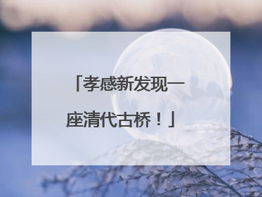 孝感新发现一座清代古桥！
