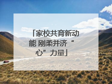 家校共育新动能 刚柔并济“心”力量