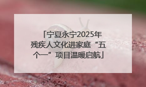 宁夏永宁2025年残疾人文化进家庭“五个一”项目温暖启航