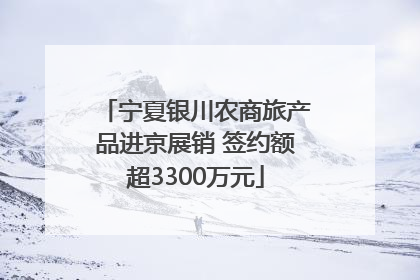 宁夏银川农商旅产品进京展销 签约额超3300万元