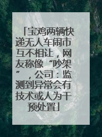 宝鸡两辆快递无人车闹市互不相让，网友称像“吵架”，公司：监测到异常会有技术或人为干预处置