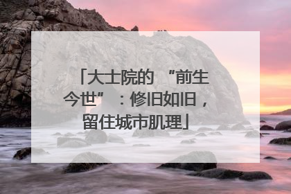 大士院的 “前生今世”：修旧如旧，留住城市肌理
