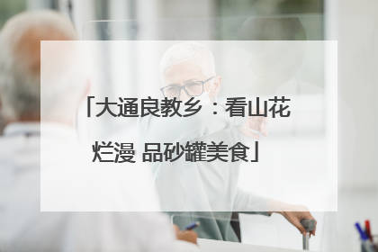 大通良教乡：看山花烂漫 品砂罐美食