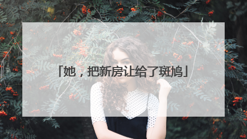 她，把新房让给了斑鸠