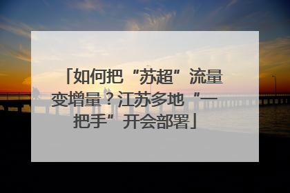 如何把“苏超”流量变增量？江苏多地“一把手”开会部署