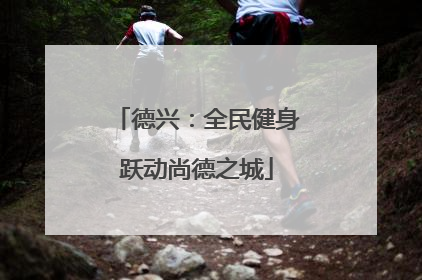 德兴：全民健身跃动尚德之城