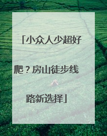小众人少超好爬？房山徒步线路新选择