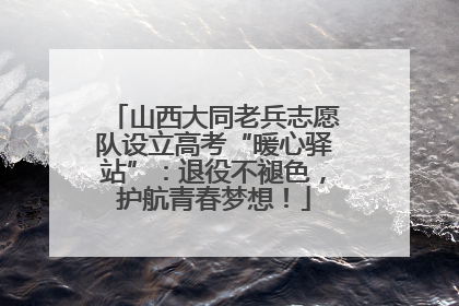 山西大同老兵志愿队设立高考“暖心驿站”：退役不褪色，护航青春梦想！