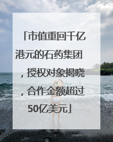 市值重回千亿港元的石药集团，授权对象揭晓，合作金额超过50亿美元