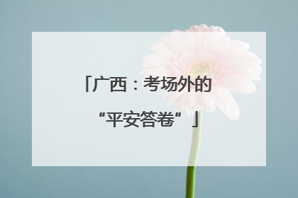 广西：考场外的“平安答卷”