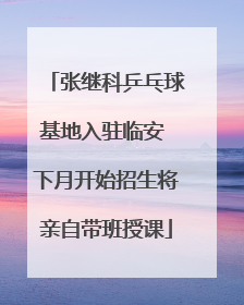 张继科乒乓球基地入驻临安 下月开始招生将亲自带班授课