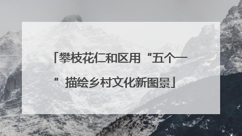 攀枝花仁和区用“五个一”描绘乡村文化新图景