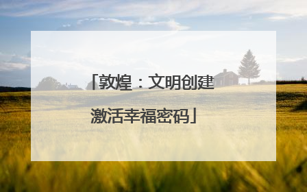 敦煌：文明创建激活幸福密码