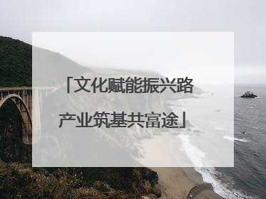 文化赋能振兴路 产业筑基共富途