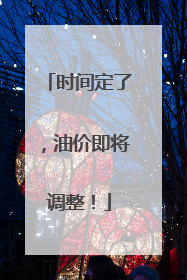 时间定了，油价即将调整！