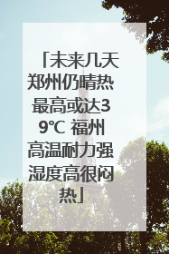 未来几天郑州仍晴热最高或达39℃ 福州高温耐力强湿度高很闷热