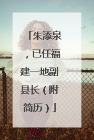 朱添泉，已任福建一地副县长（附简历）