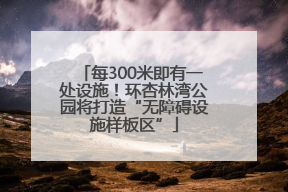 每300米即有一处设施！环杏林湾公园将打造“无障碍设施样板区”