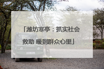 潍坊寒亭：抓实社会救助 暖到群众心里