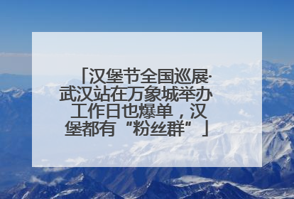汉堡节全国巡展·武汉站在万象城举办 工作日也爆单，汉堡都有“粉丝群”