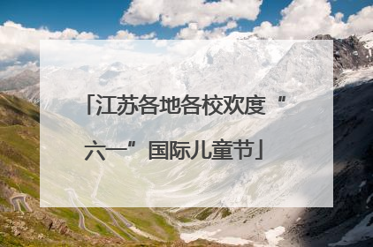 江苏各地各校欢度“六一”国际儿童节
