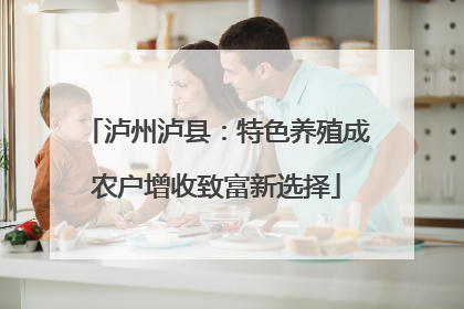 泸州泸县：特色养殖成农户增收致富新选择