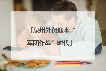 泉州外贸迎来“军团作战”时代