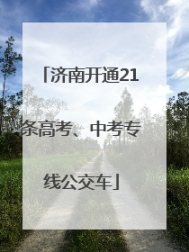济南开通21条高考、中考专线公交车