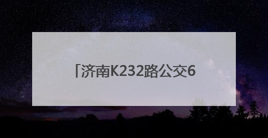 济南K232路公交6月11日起优化调线