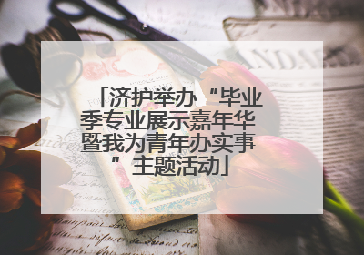 济护举办“毕业季专业展示嘉年华暨我为青年办实事”主题活动