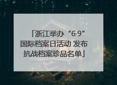 浙江举办“6·9”国际档案日活动 发布抗战档案珍品名单