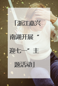 浙江嘉兴南湖开展“迎七一”主题活动