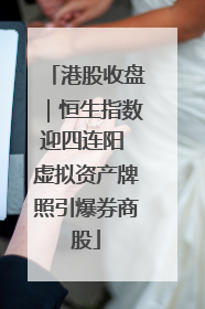 港股收盘｜恒生指数迎四连阳 虚拟资产牌照引爆券商股