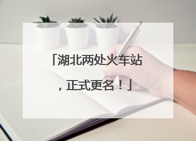 湖北两处火车站，正式更名！