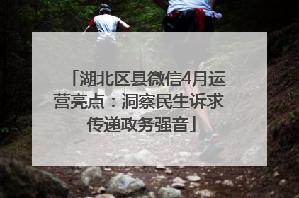 湖北区县微信4月运营亮点：洞察民生诉求 传递政务强音