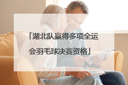 湖北队赢得多项全运会羽毛球决赛资格